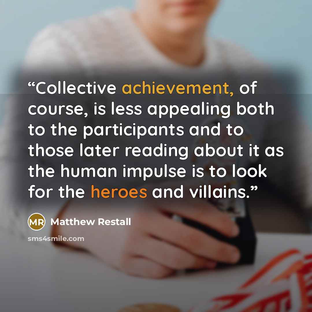 “Collective achievement, of course, is less appealing both to the participants and to those later reading about it as the human impulse is to look for the heroes and villains.” quote by Matthew Restall