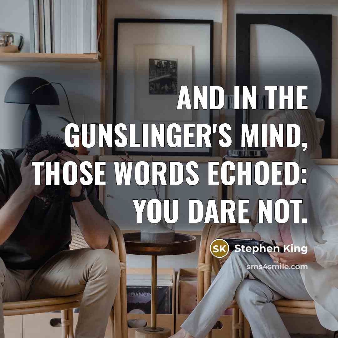“And in the gunslinger's mind, those words echoed: You dare not.” quote by Stephen King