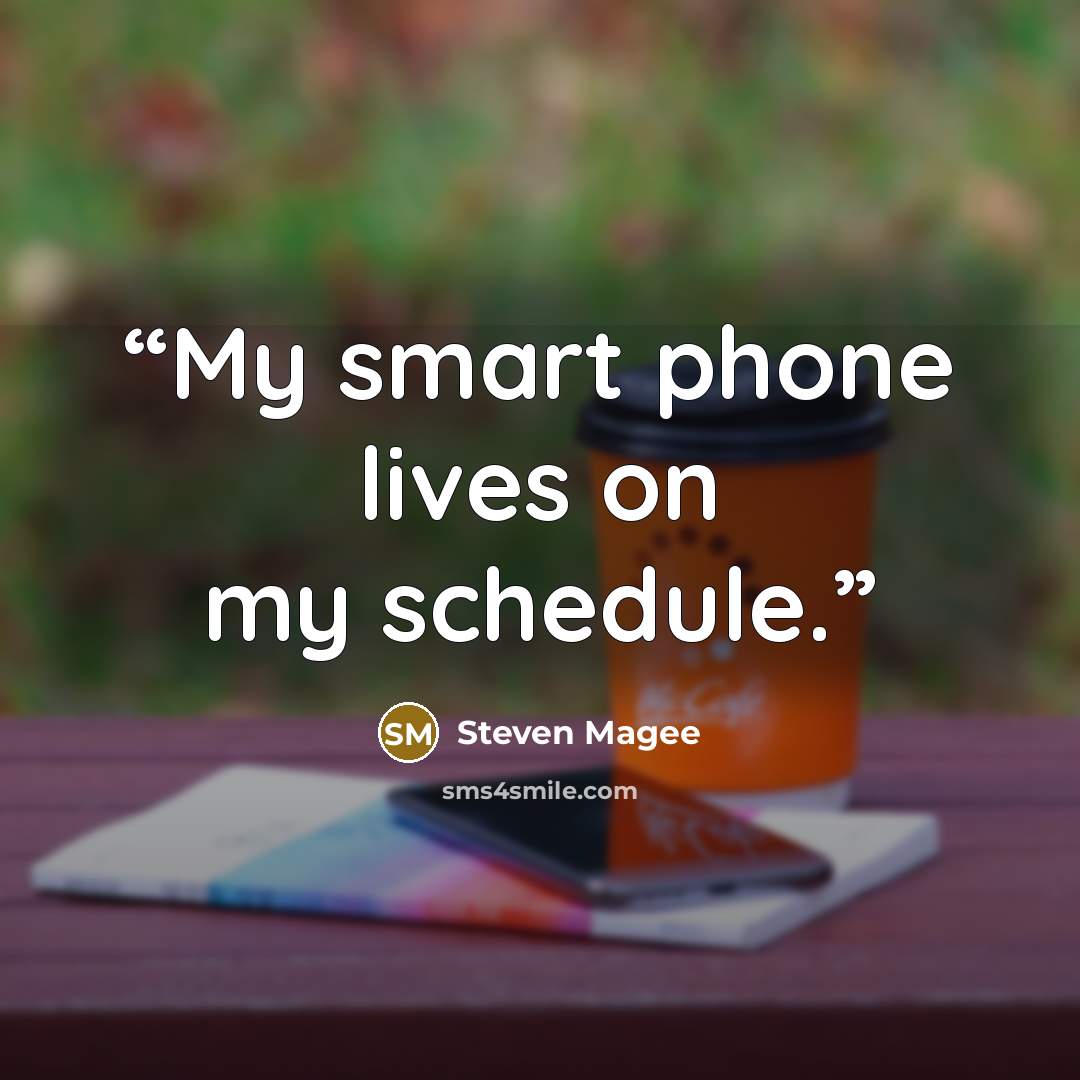 “My smart phone lives on my schedule.” quote by Steven Magee