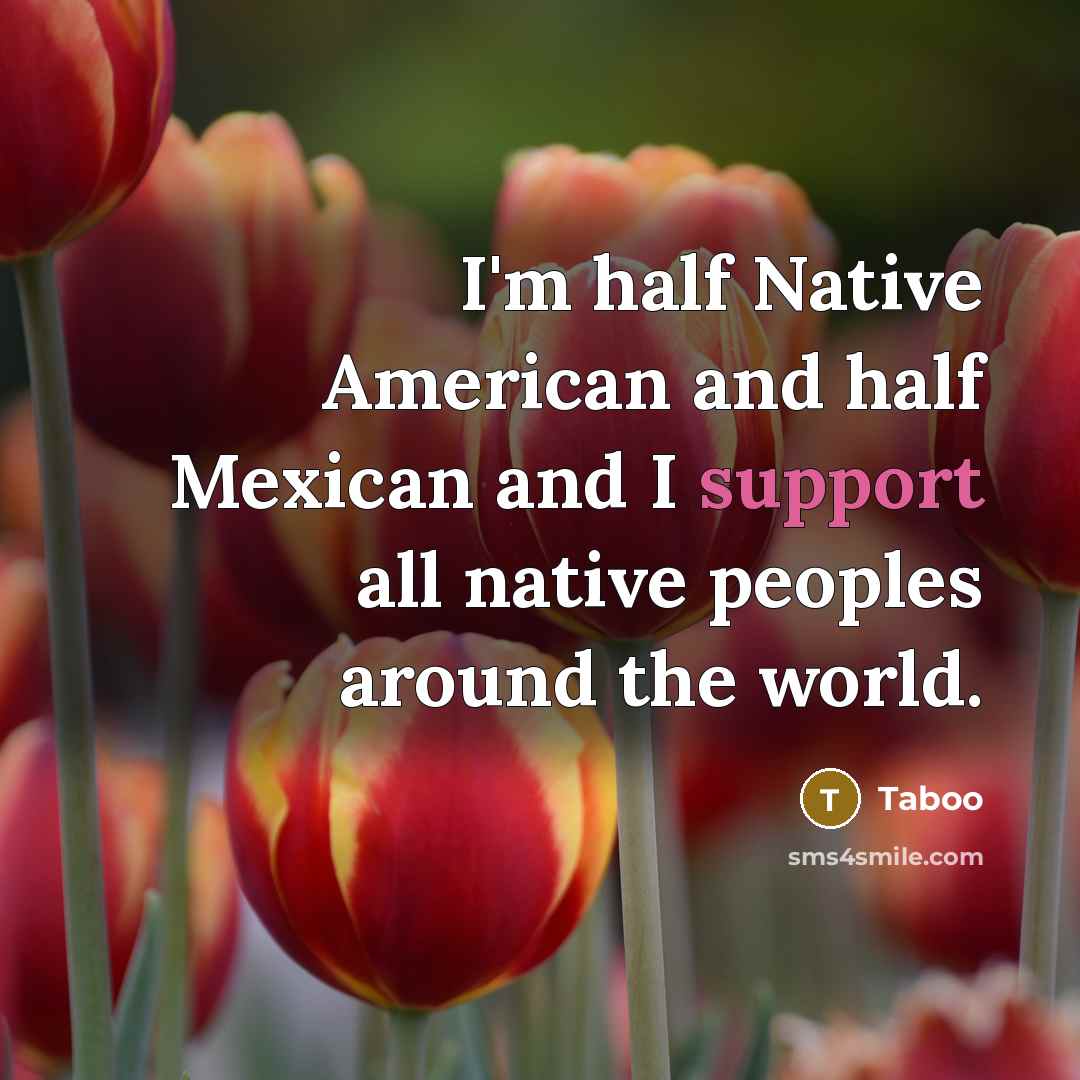 “I'm half Native American and half Mexican and I support all native peoples around the world.” quote by Taboo
