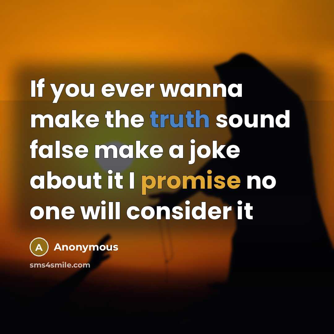 “If you ever wanna make the truth sound false make a joke about it I promise no one will consider it” quote by Anonymous