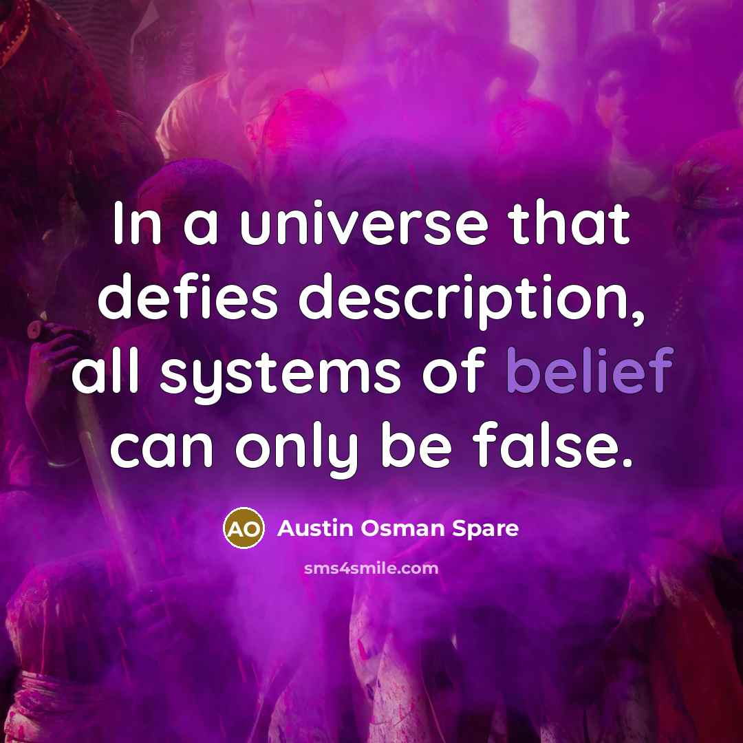 “In a universe that defies description, all systems of belief can only be false.” quote by Austin Osman Spare