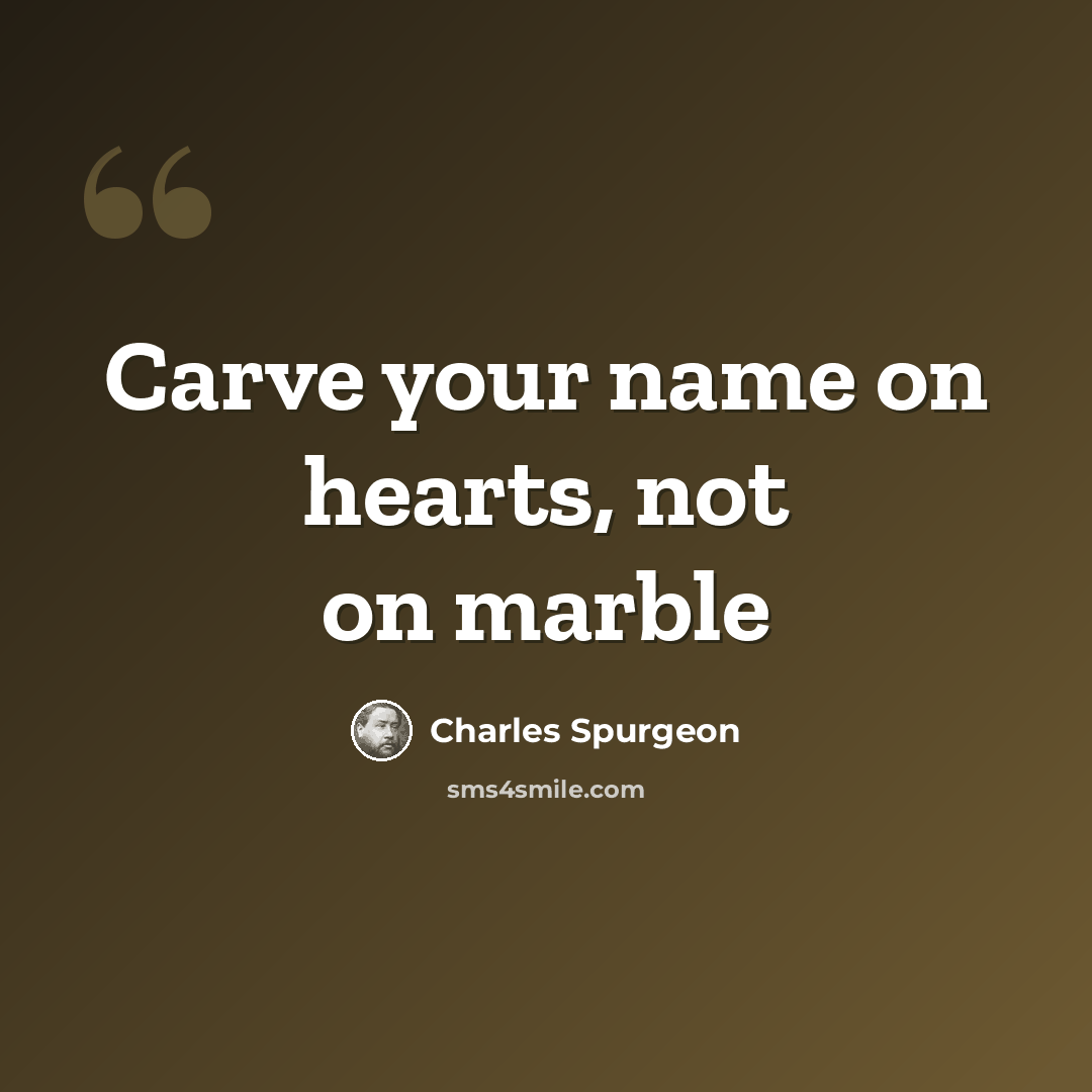 “Carve your name on hearts, not on marble” quote by Charles Spurgeon