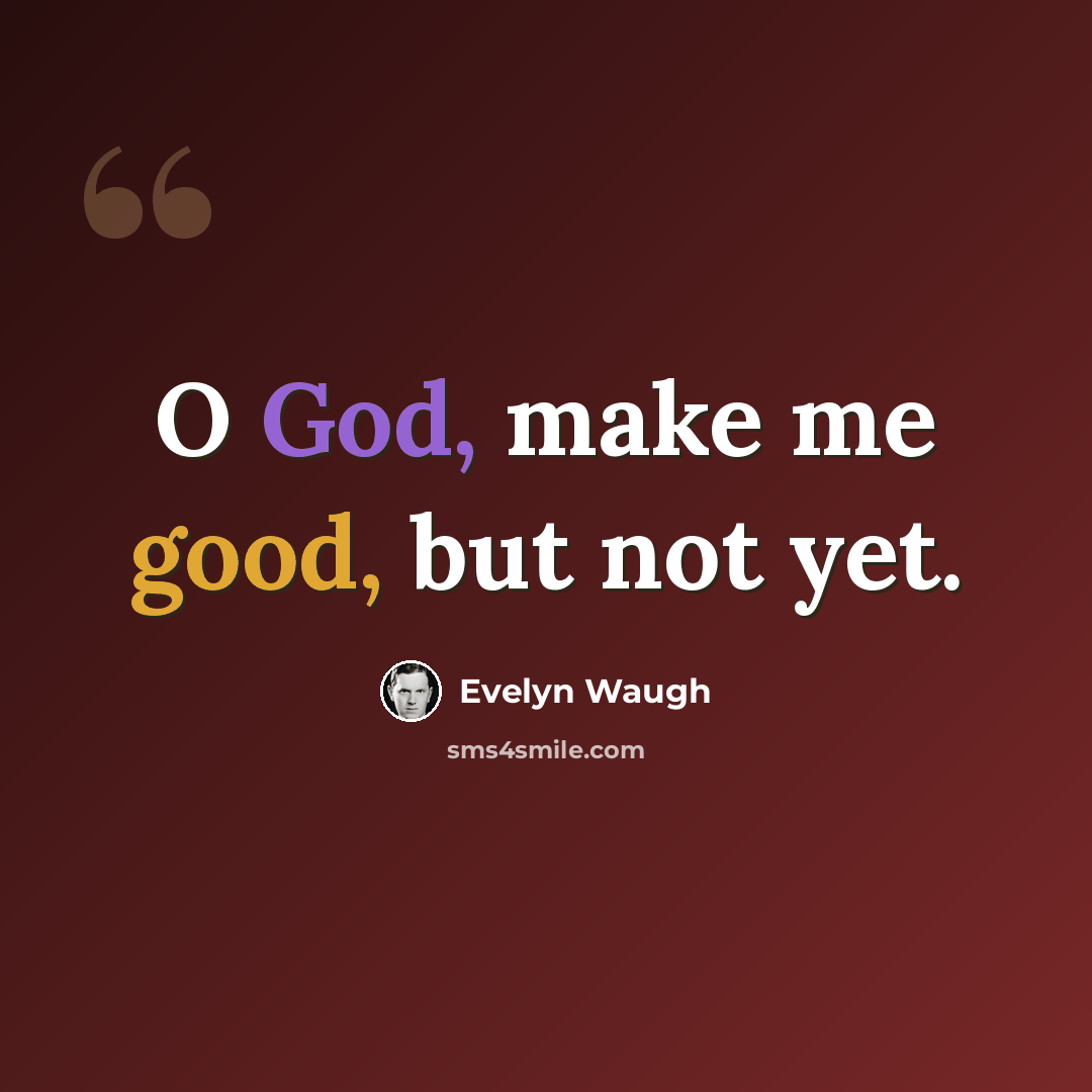 “O God, make me good, but not yet.” quote by Evelyn Waugh