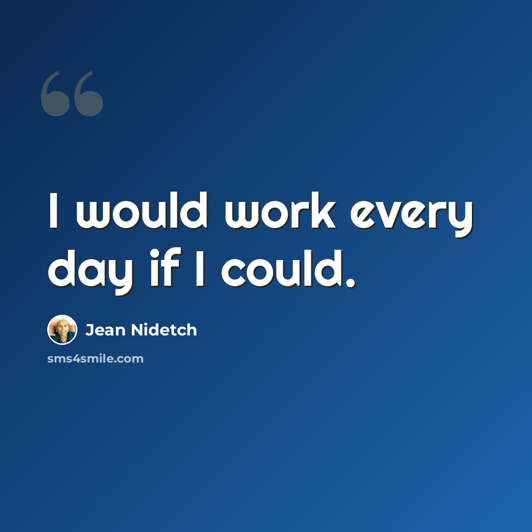 “I would work every day if I could.” quote by Jean Nidetch