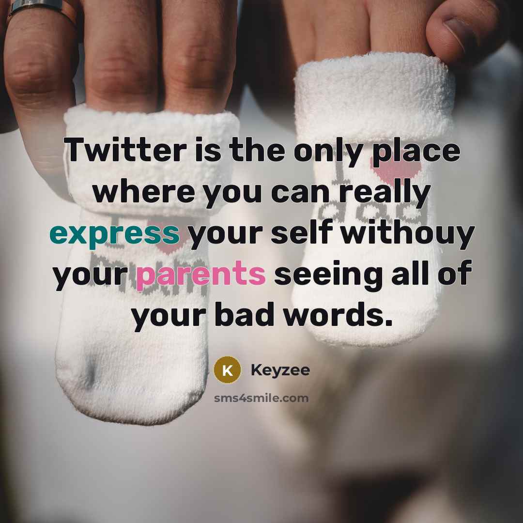 “Twitter is the only place where you can really express your self withouy your parents seeing all of your bad words.” quote by Keyzee