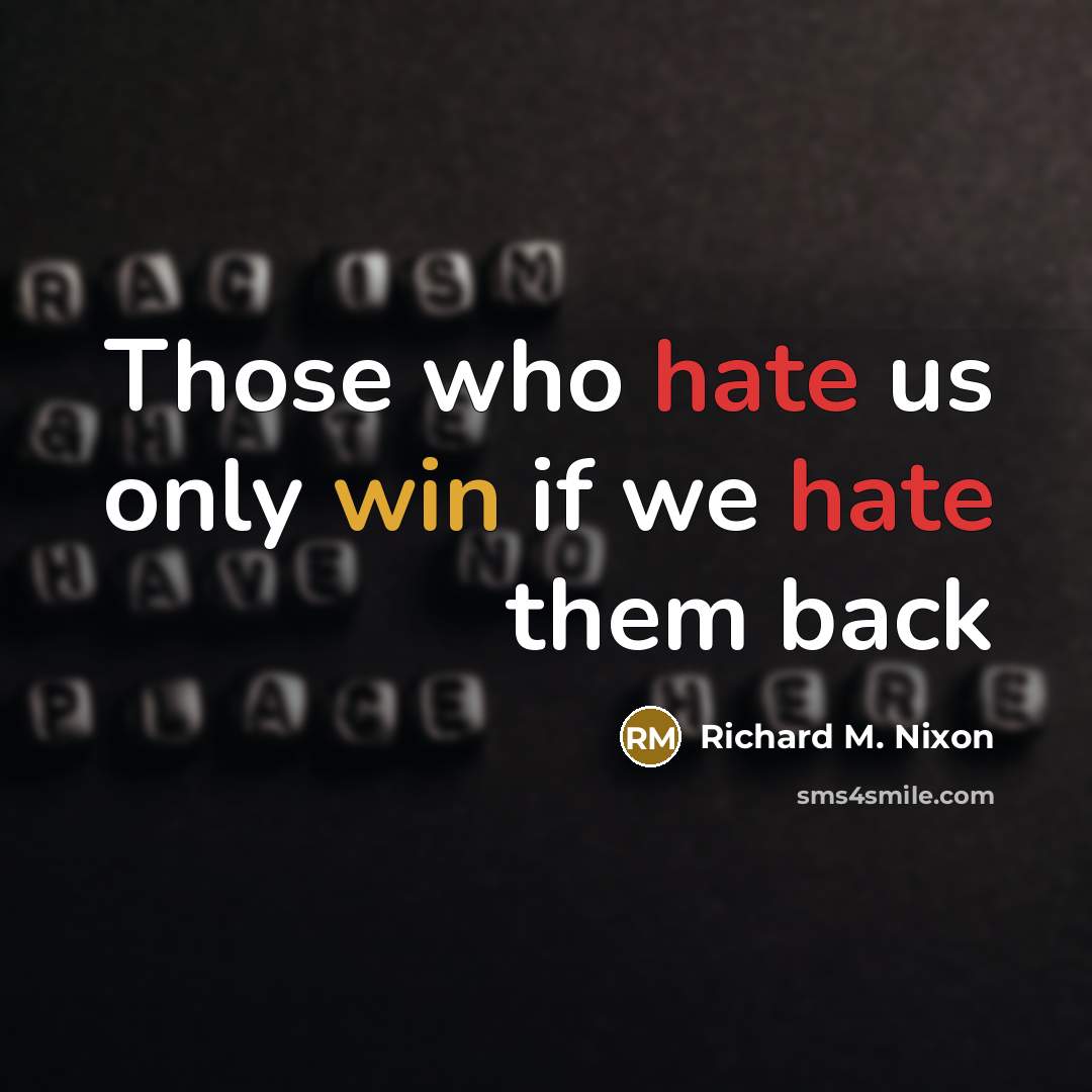 “Those who hate us only win if we hate them back” quote by Richard M. Nixon