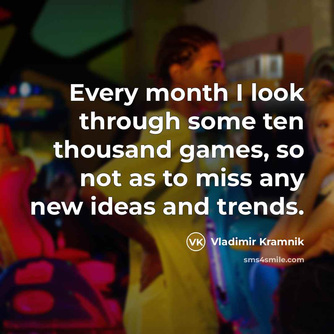 “Every month I look through some ten thousand games, so not as to miss any new ideas and trends.” quote by Vladimir Kramnik