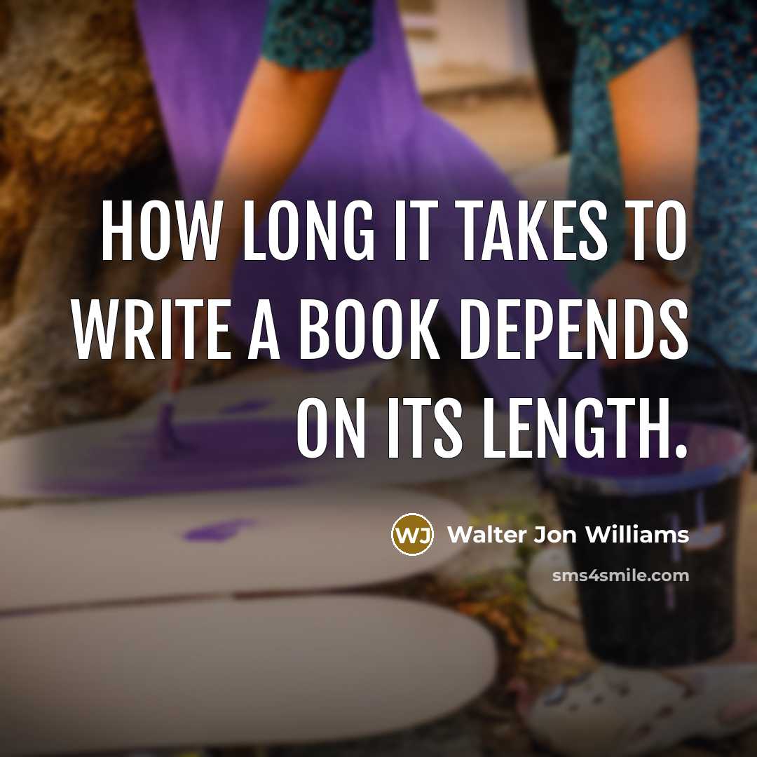 “How long it takes to write a book depends on its length.” quote by Walter Jon Williams