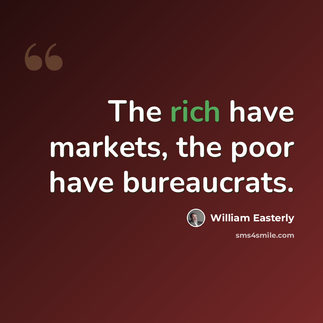 “The rich have markets, the poor have bureaucrats.” quote by William Easterly