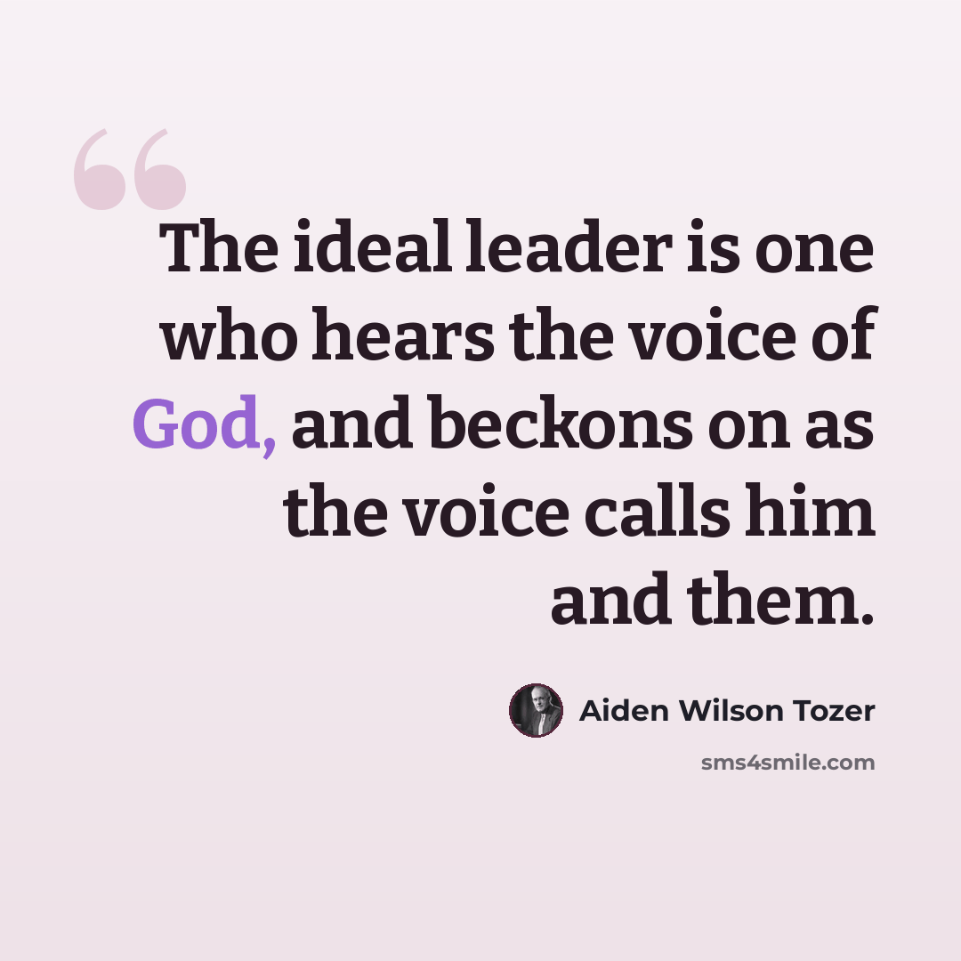 “The ideal leader is one who hears the voice of God, and beckons on as the voice calls him and them.” quote by Aiden Wilson Tozer