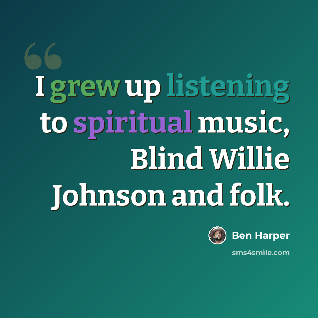 “I grew up listening to spiritual music, Blind Willie Johnson and folk.” quote by Ben Harper