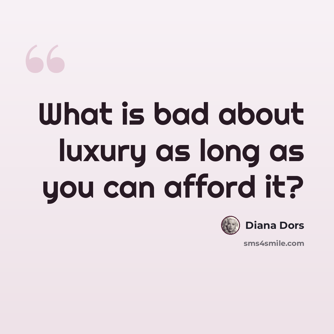 “What is bad about luxury as long as you can afford it?” quote by Diana Dors
