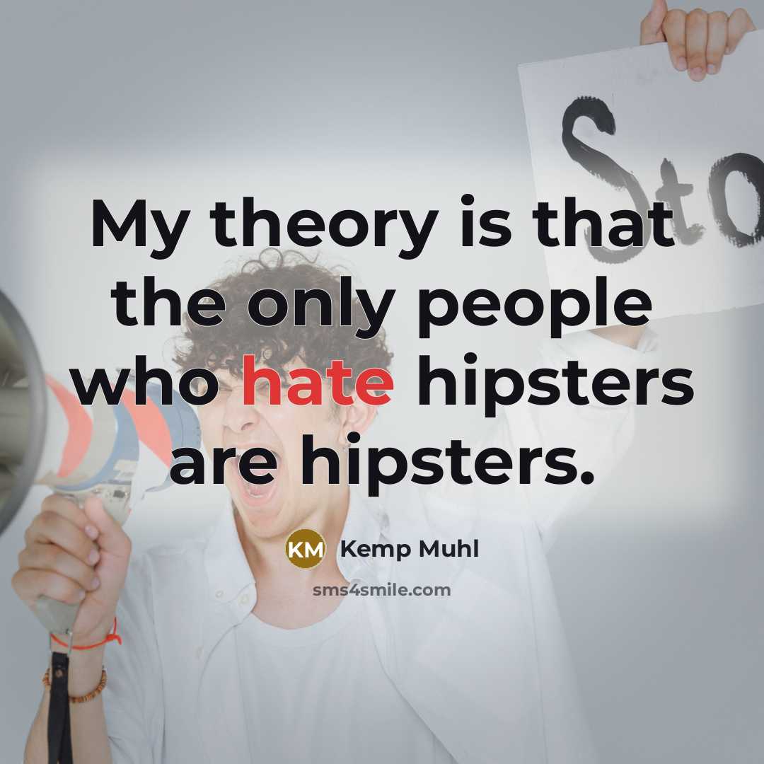 “My theory is that the only people who hate hipsters are hipsters.” quote by Kemp Muhl
