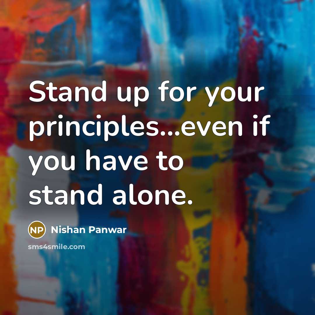 “Stand up for your principles...even if you have to stand alone.” quote by Nishan Panwar