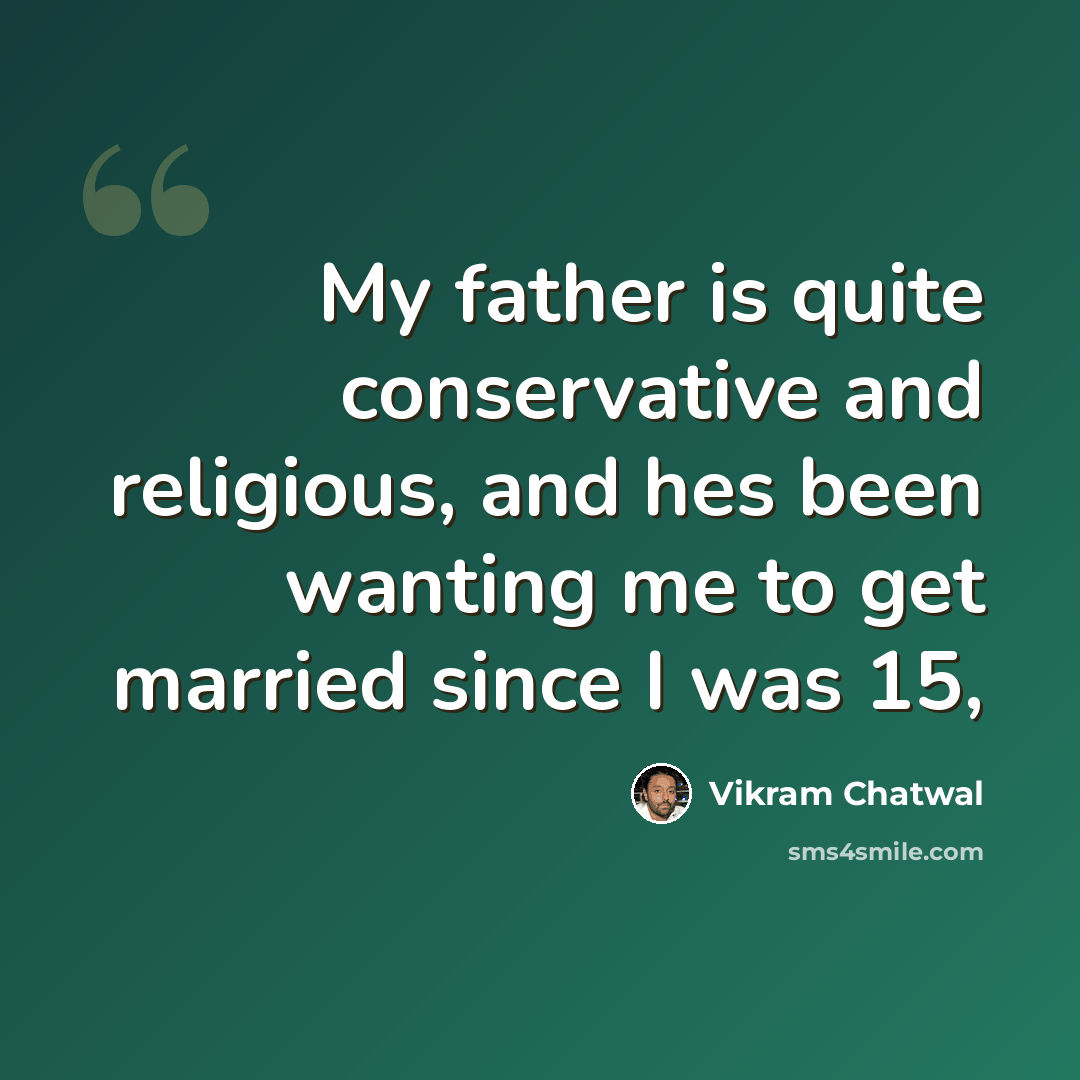 “My father is quite conservative and religious, and hes been wanting me to get married since I was 15,” quote by Vikram Chatwal
