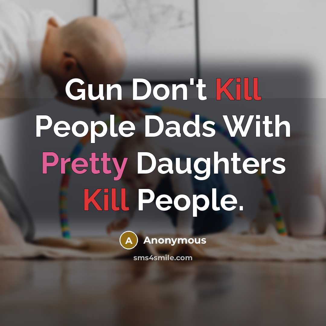 “Gun Don't Kill People Dads With Pretty Daughters Kill People.” quote by Anonymous