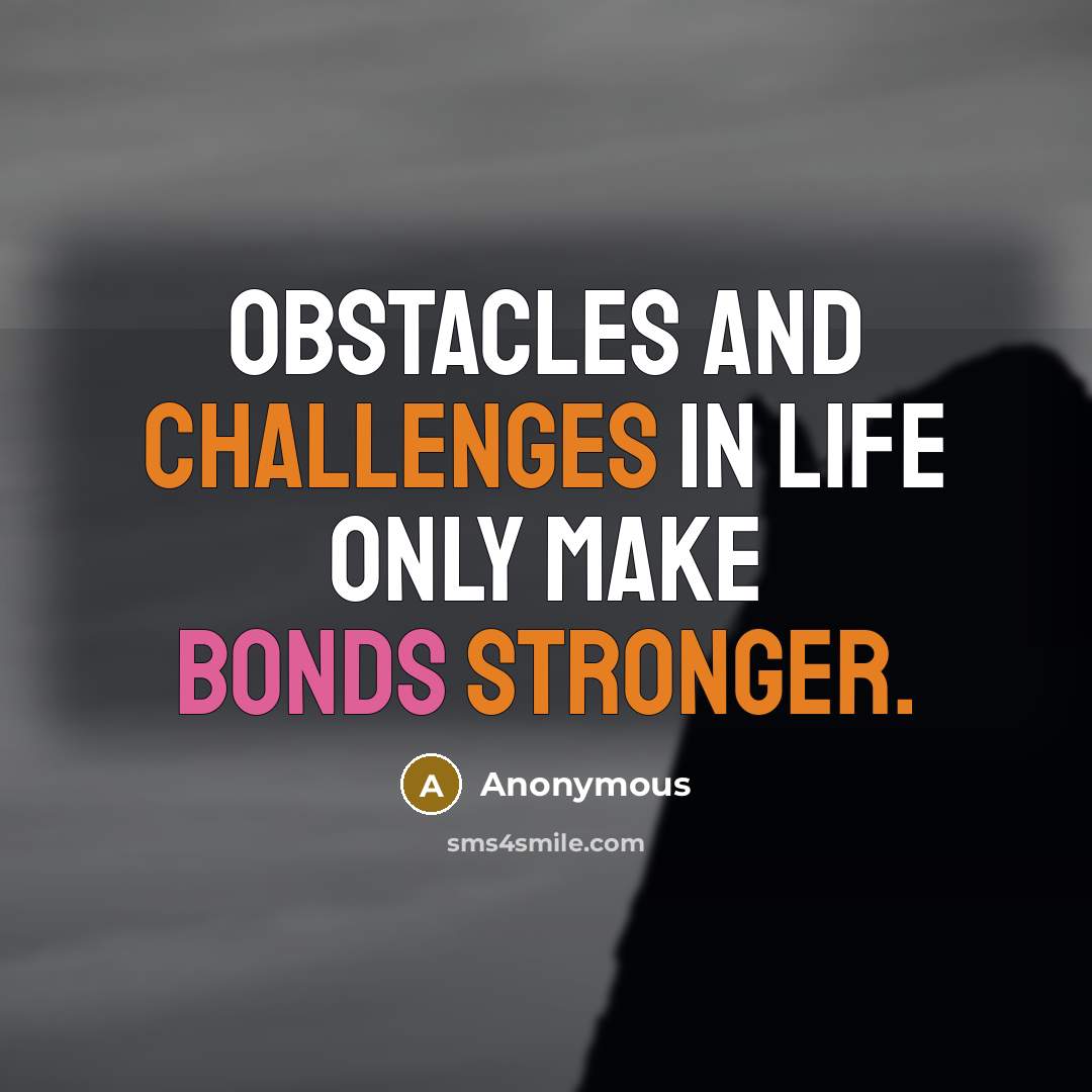 “Obstacles and challenges in life only make bonds stronger.” quote by Anonymous
