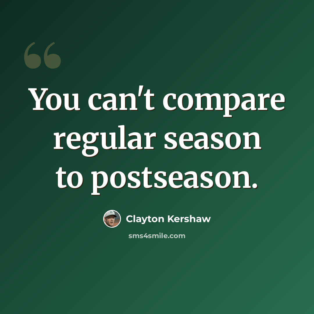 “You can't compare regular season to postseason.” quote by Clayton Kershaw