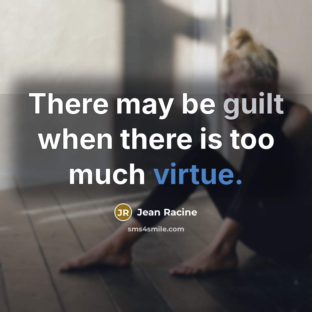“There may be guilt when there is too much virtue.” quote by Jean Racine