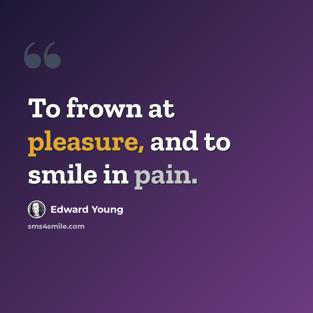 “To frown at pleasure, and to smile in pain.” quote by Edward Young