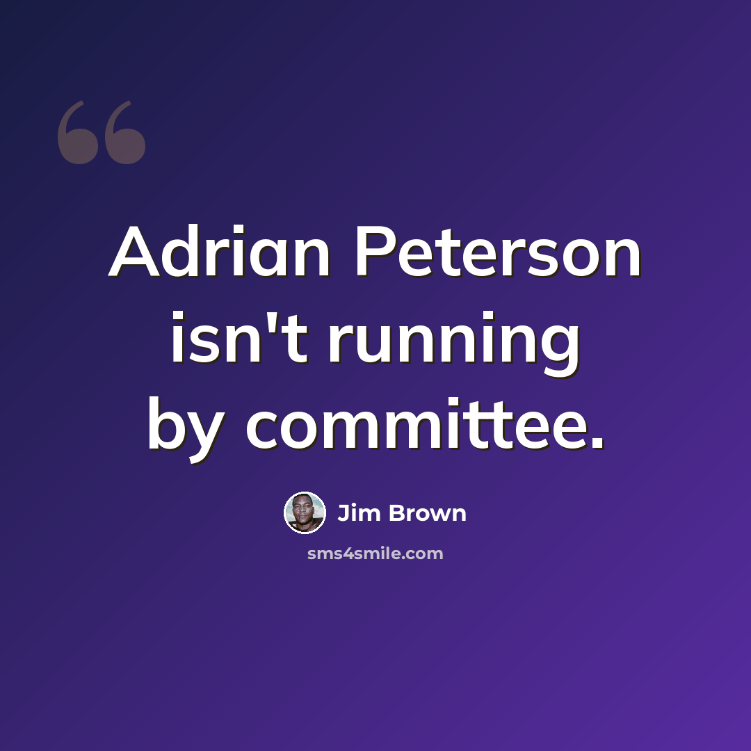 “Adrian Peterson isn't running by committee.” quote by Jim Brown