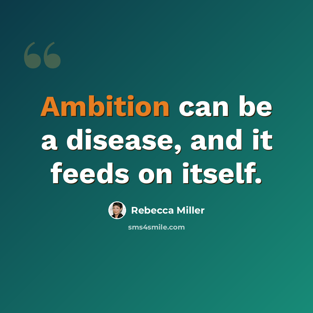 “Ambition can be a disease, and it feeds on itself.” quote by Rebecca Miller