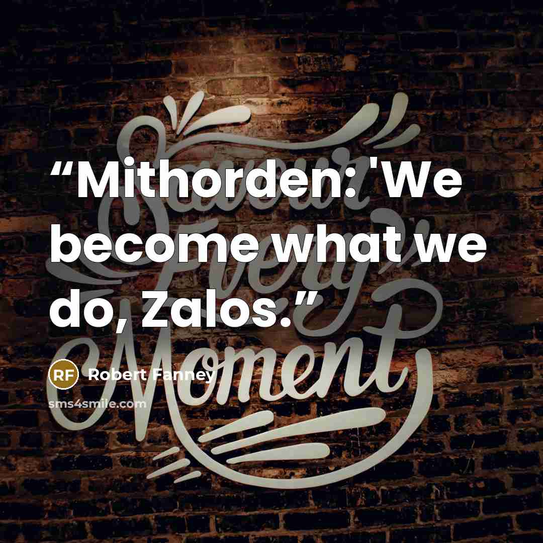 “Mithorden: 'We become what we do, Zalos.” quote by Robert Fanney