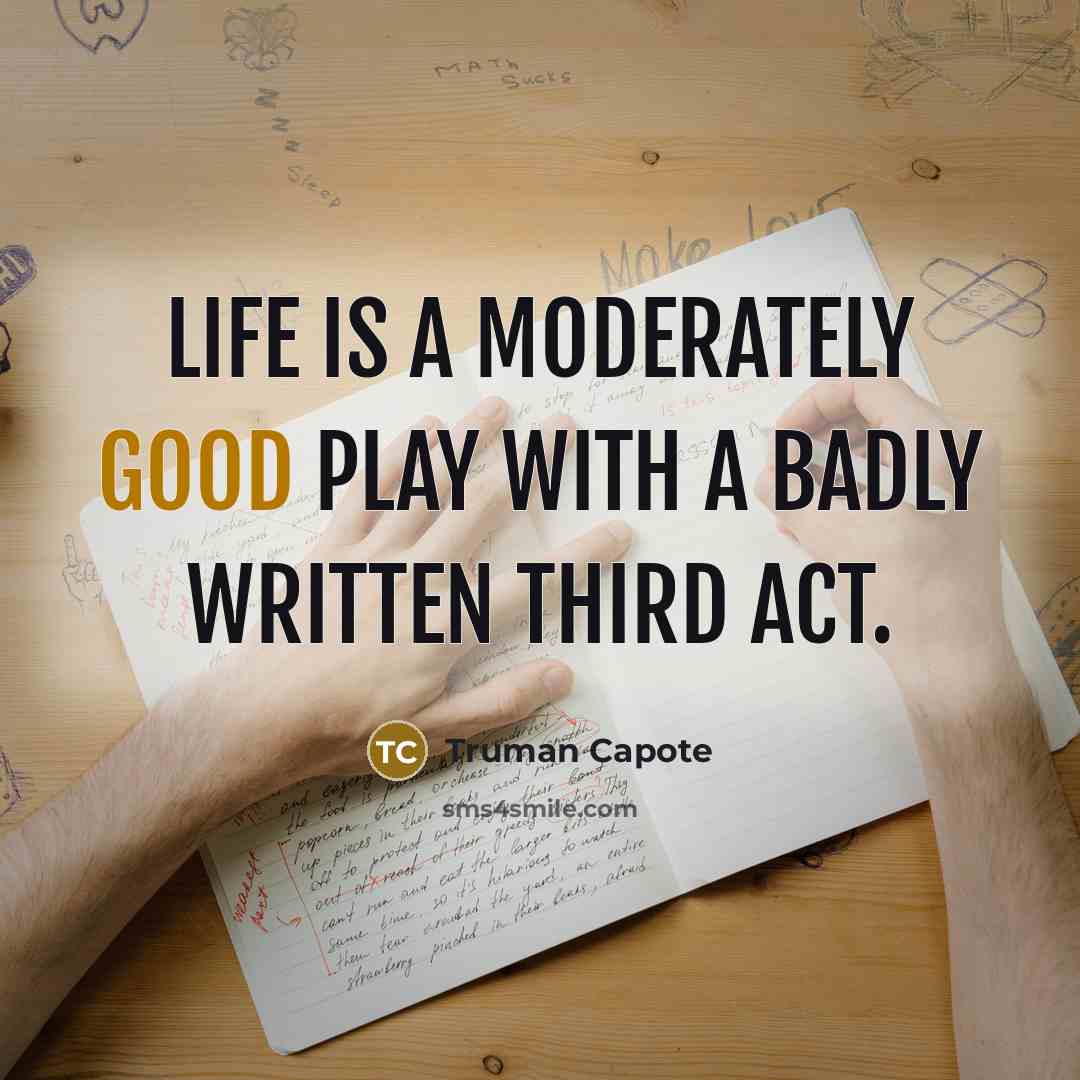 “Life is a moderately good play with a badly written third act.” quote by Truman Capote