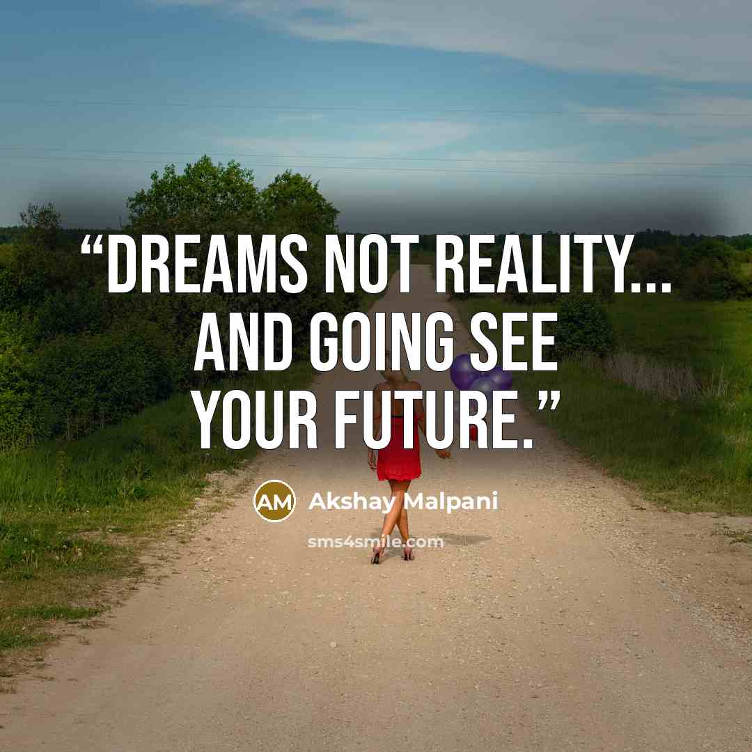 “Dreams not reality... and going see your future.” quote by Akshay Malpani