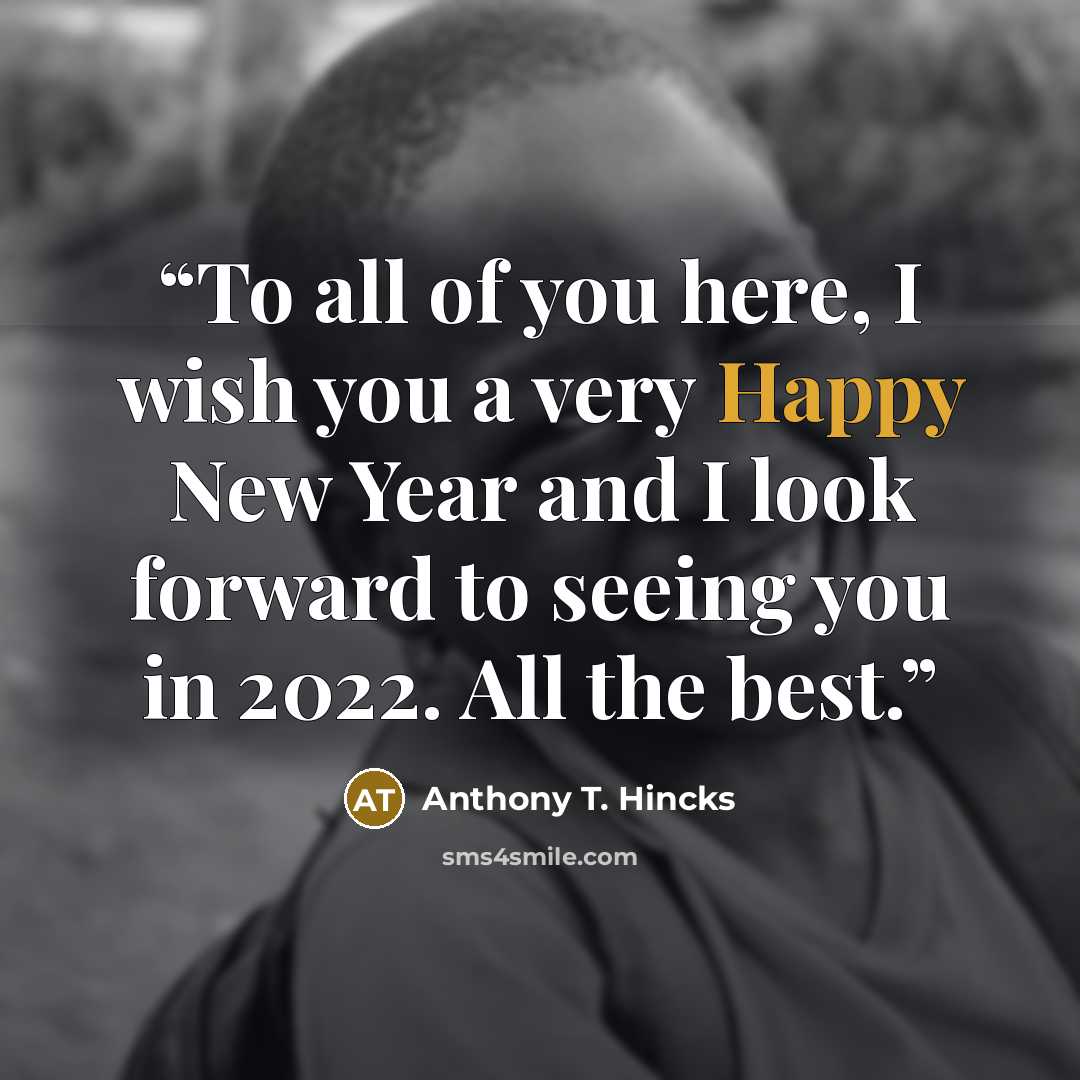 “To all of you here, I wish you a very Happy New Year and I look forward to seeing you in 2022. All the best.” quote by Anthony T. Hincks