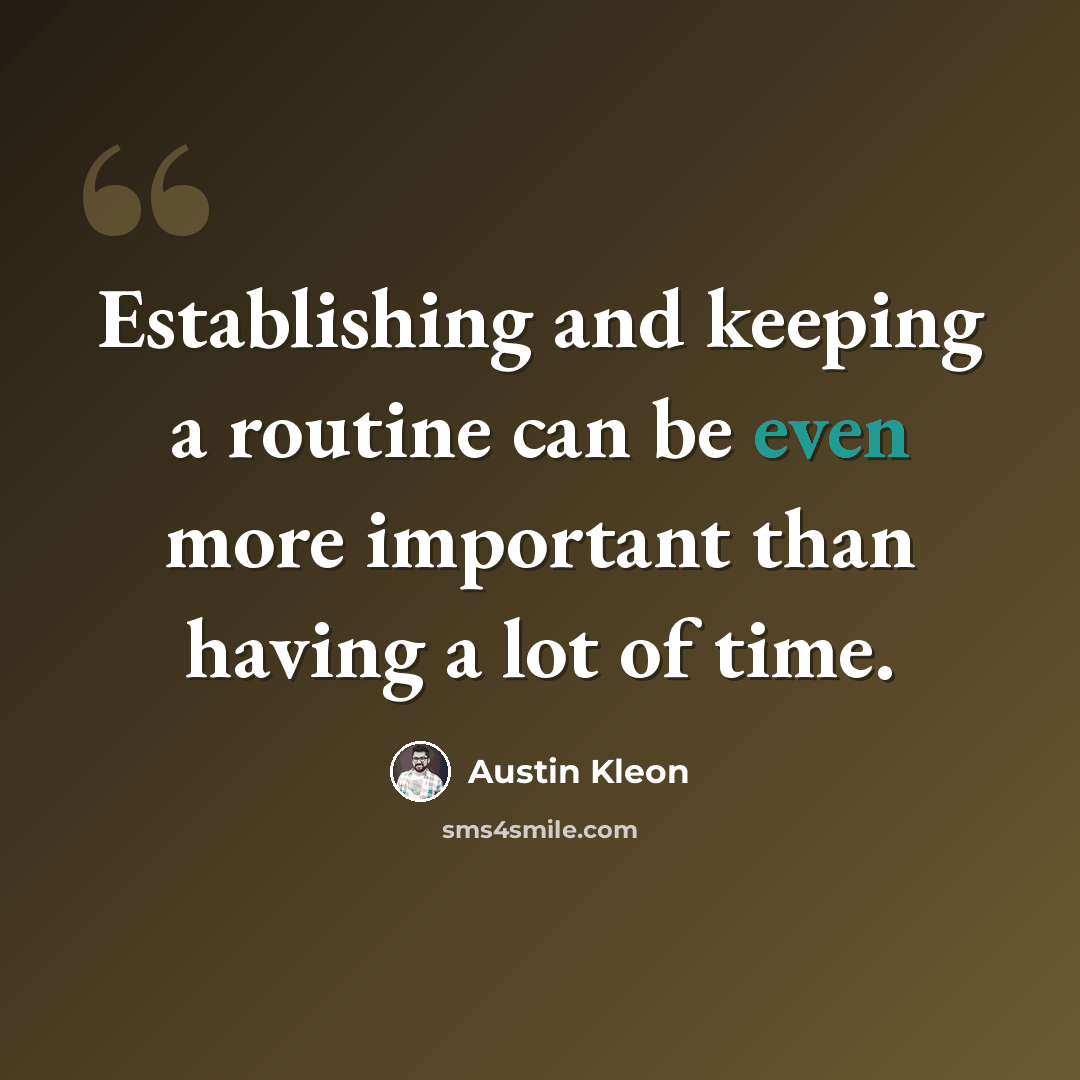 “Establishing and keeping a routine can be even more important than having a lot of time.” quote by Austin Kleon