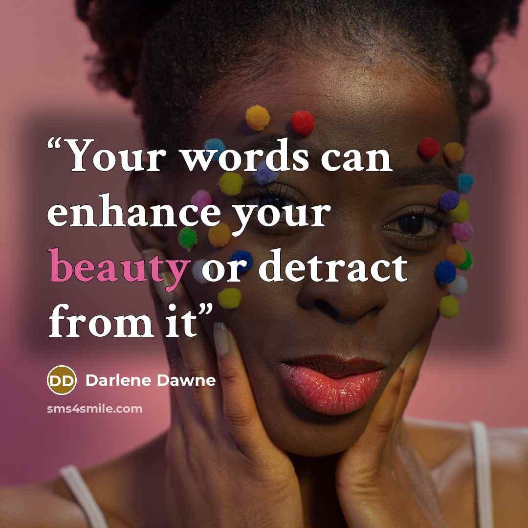 “Your words can enhance your beauty or detract from it” quote by Darlene Dawne