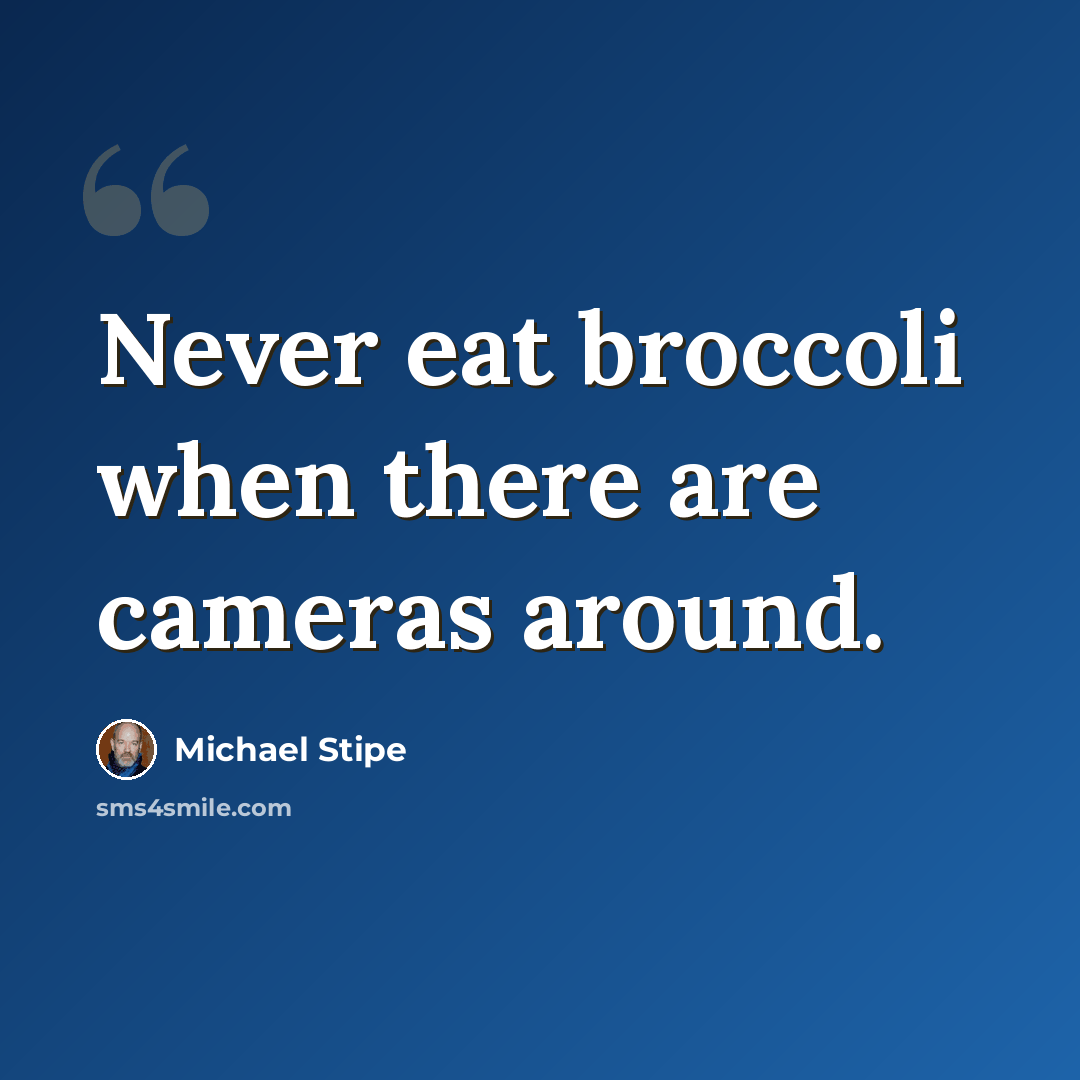 “Never eat broccoli when there are cameras around.” quote by Michael Stipe
