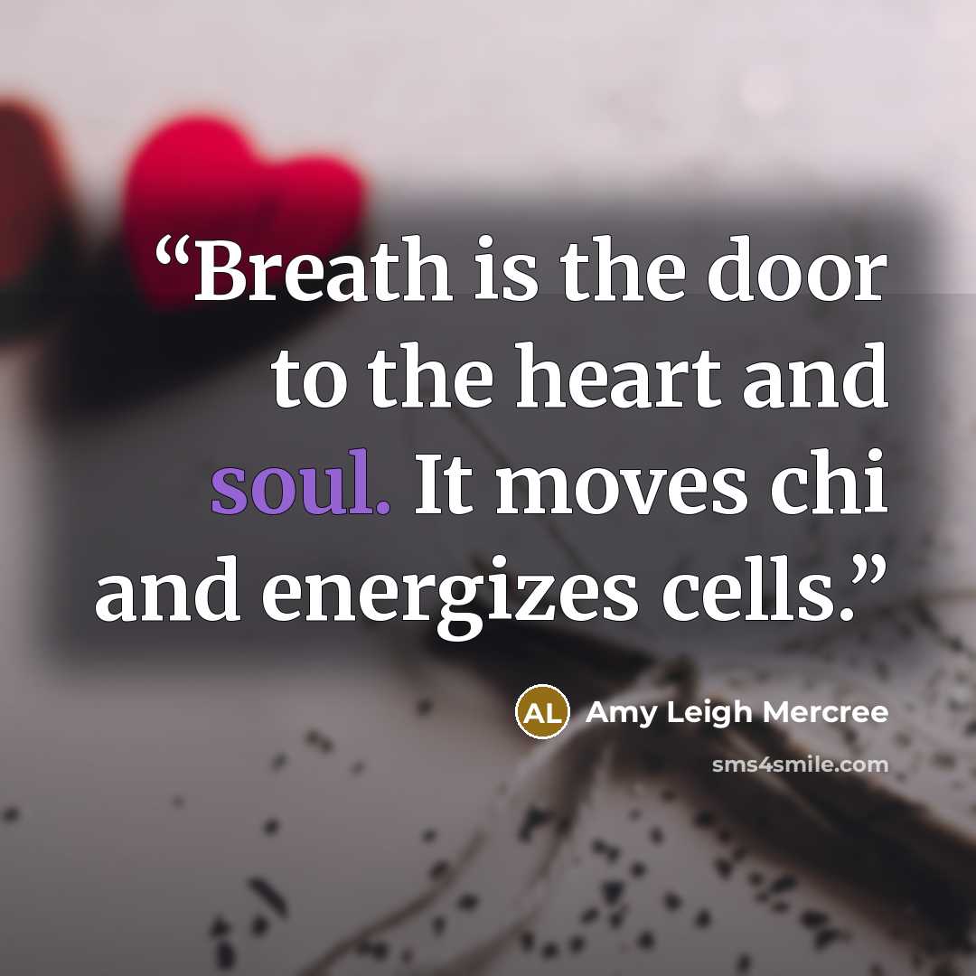 “Breath is the door to the heart and soul. It moves chi and energizes cells.” quote by Amy Leigh Mercree