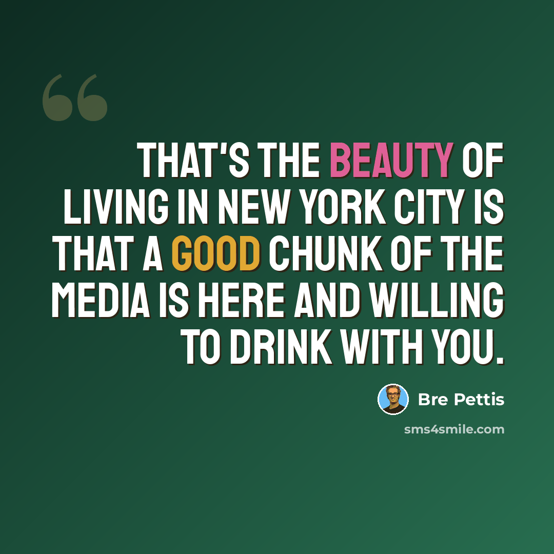 “That's the beauty of living in New York City is that a good chunk of the media is here and willing to drink with you.” quote by Bre Pettis