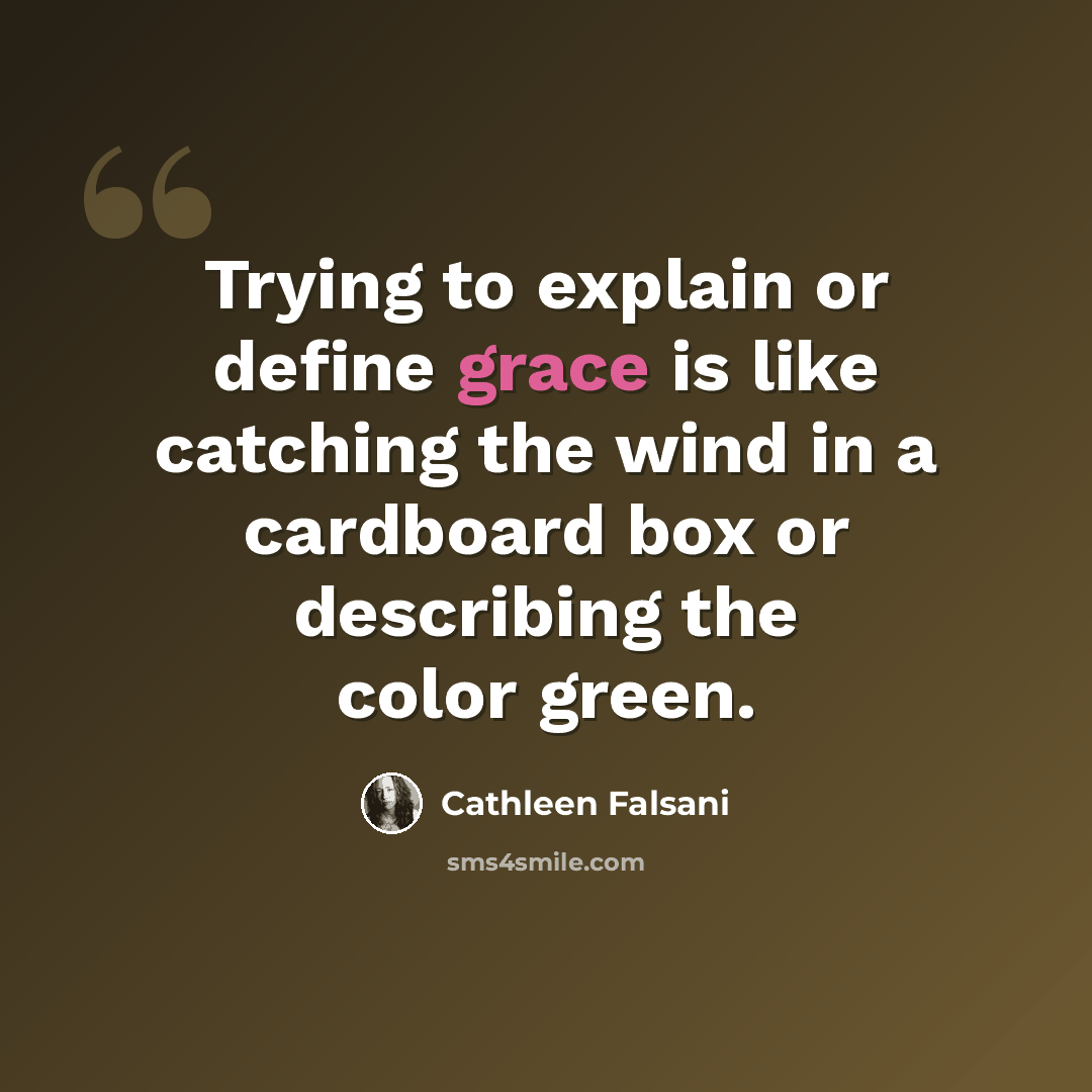 “Trying to explain or define grace is like catching the wind in a cardboard box or describing the color green.” quote by Cathleen Falsani