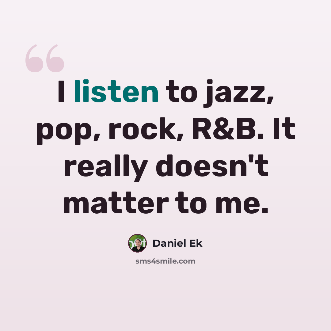 “I listen to jazz, pop, rock, R&B. It really doesn't matter to me.” quote by Daniel Ek
