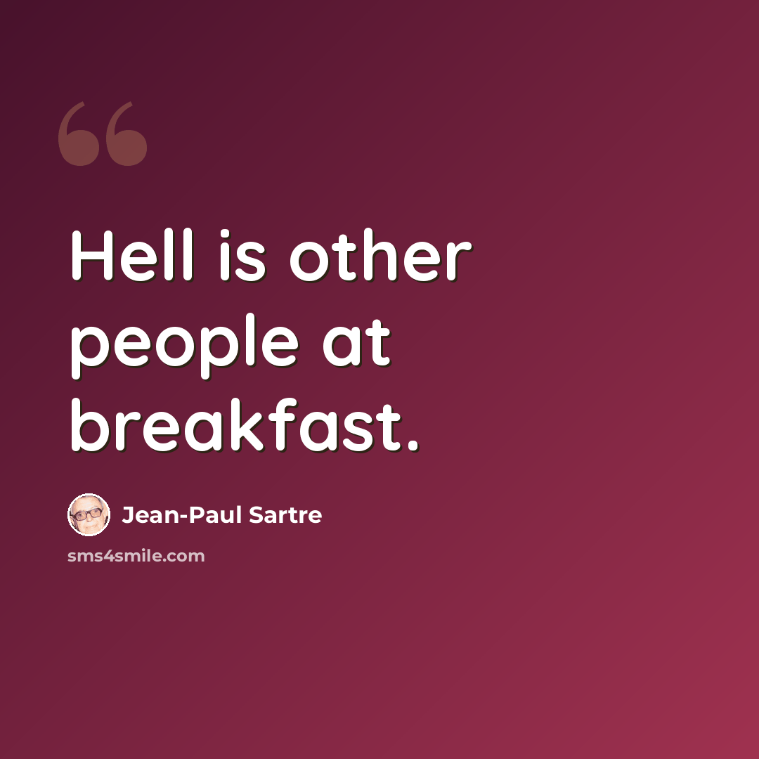 “Hell is other people at breakfast.” quote by Jean-Paul Sartre