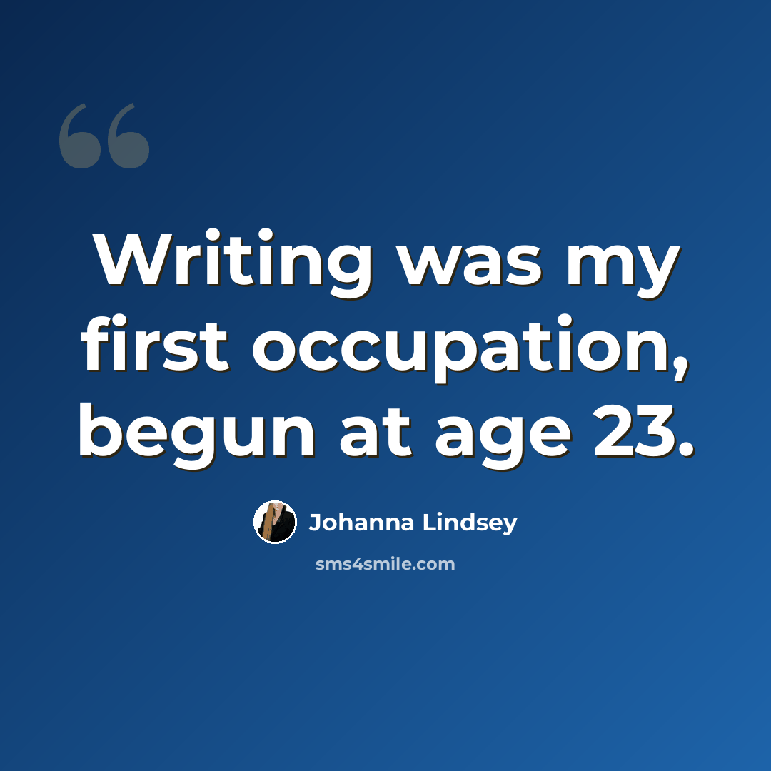 “Writing was my first occupation, begun at age 23.” quote by Johanna Lindsey
