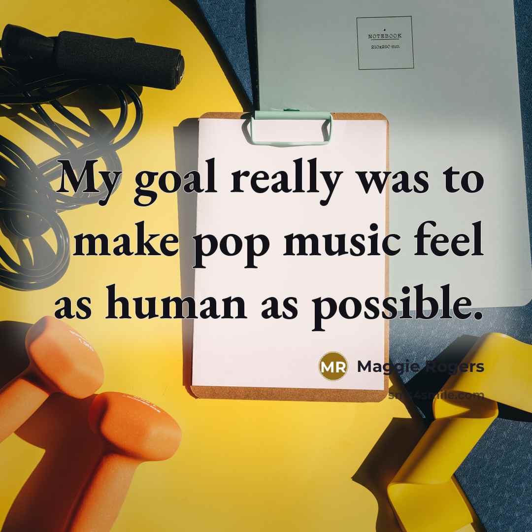 “My goal really was to make pop music feel as human as possible.” quote by Maggie Rogers