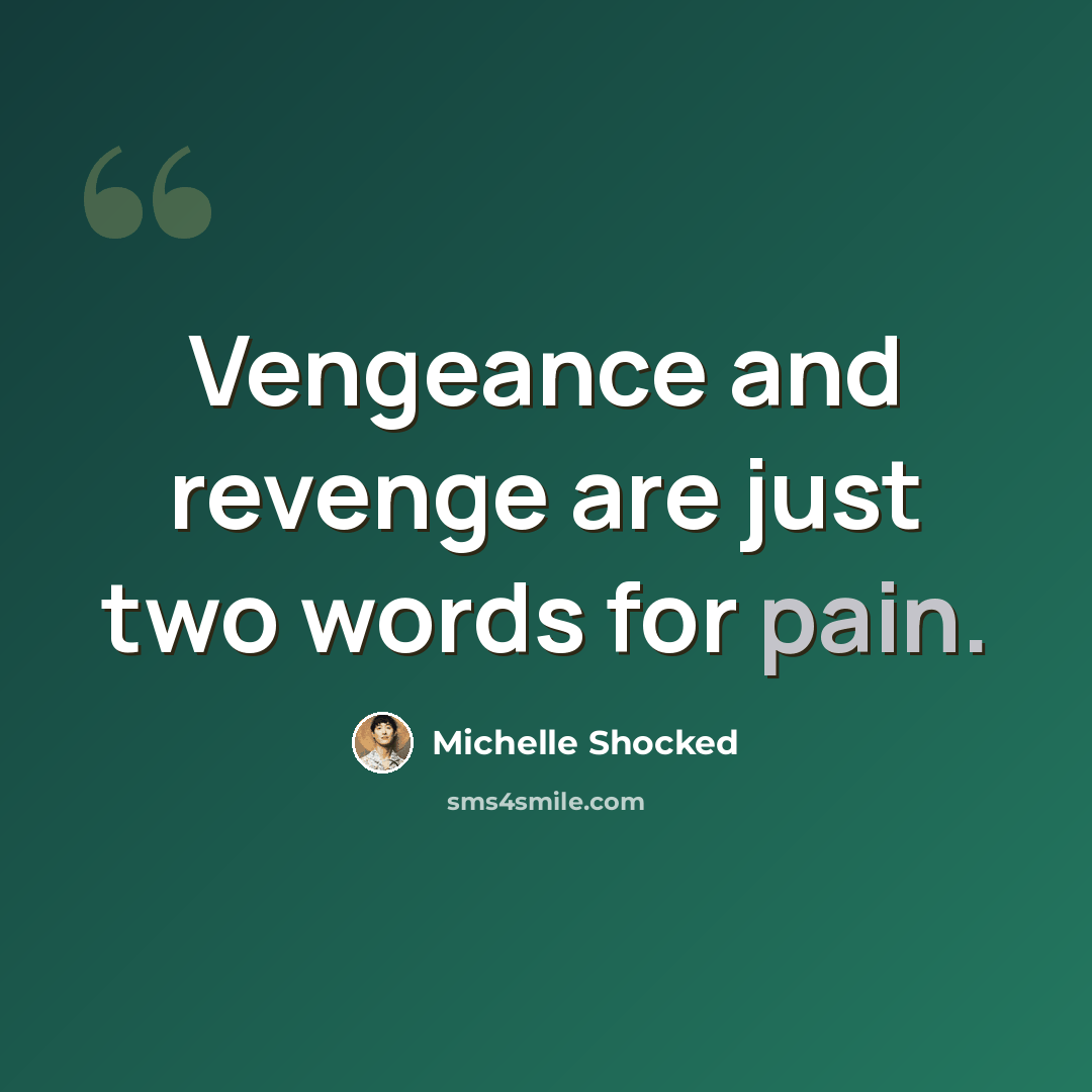 “Vengeance and revenge are just two words for pain.” quote by Michelle Shocked