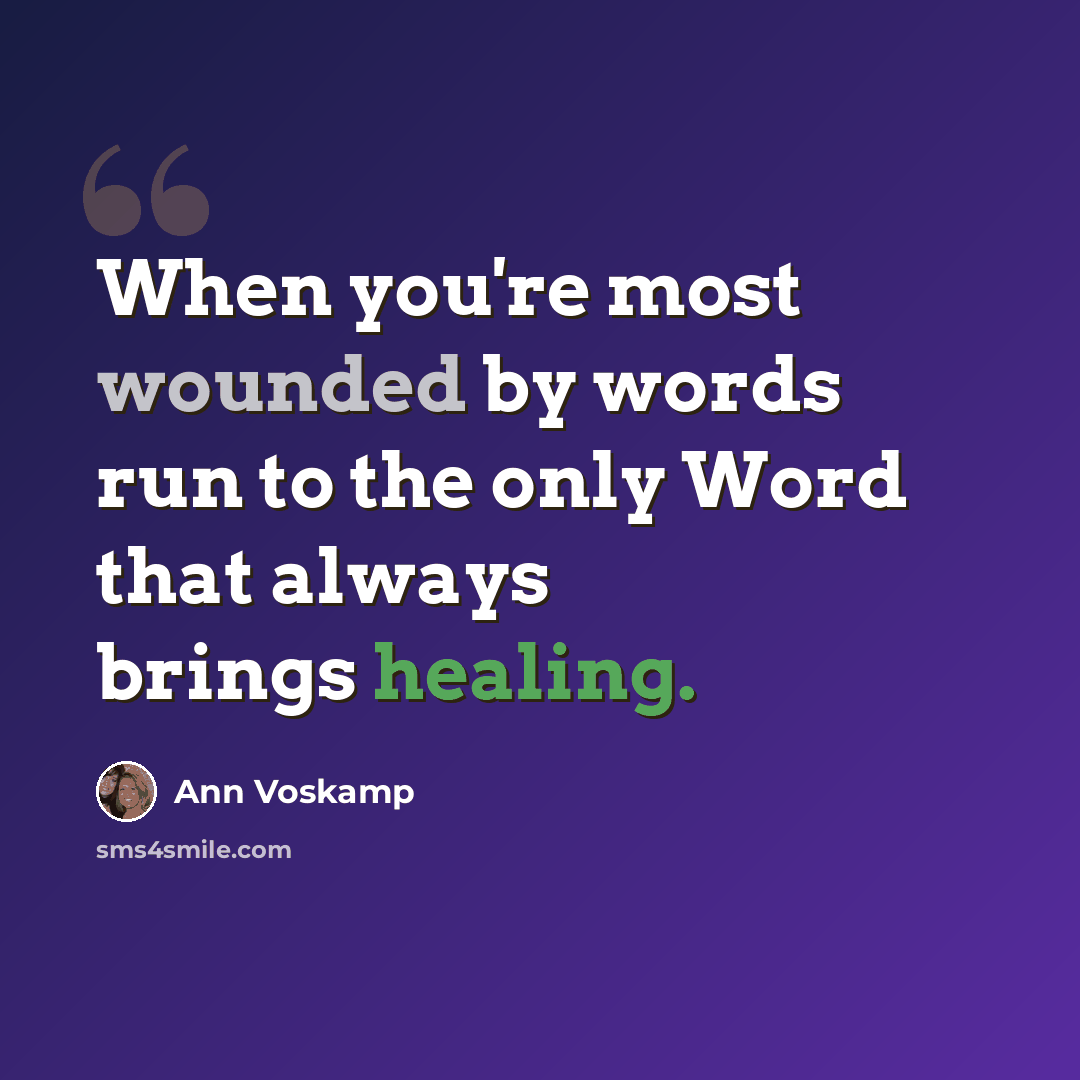 “When you're most wounded by words run to the only Word that always brings healing.” quote by Ann Voskamp