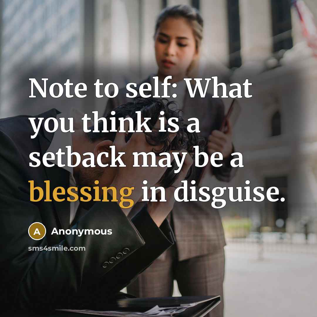 “Note to self: What you think is a setback may be a blessing in disguise.” quote by Anonymous