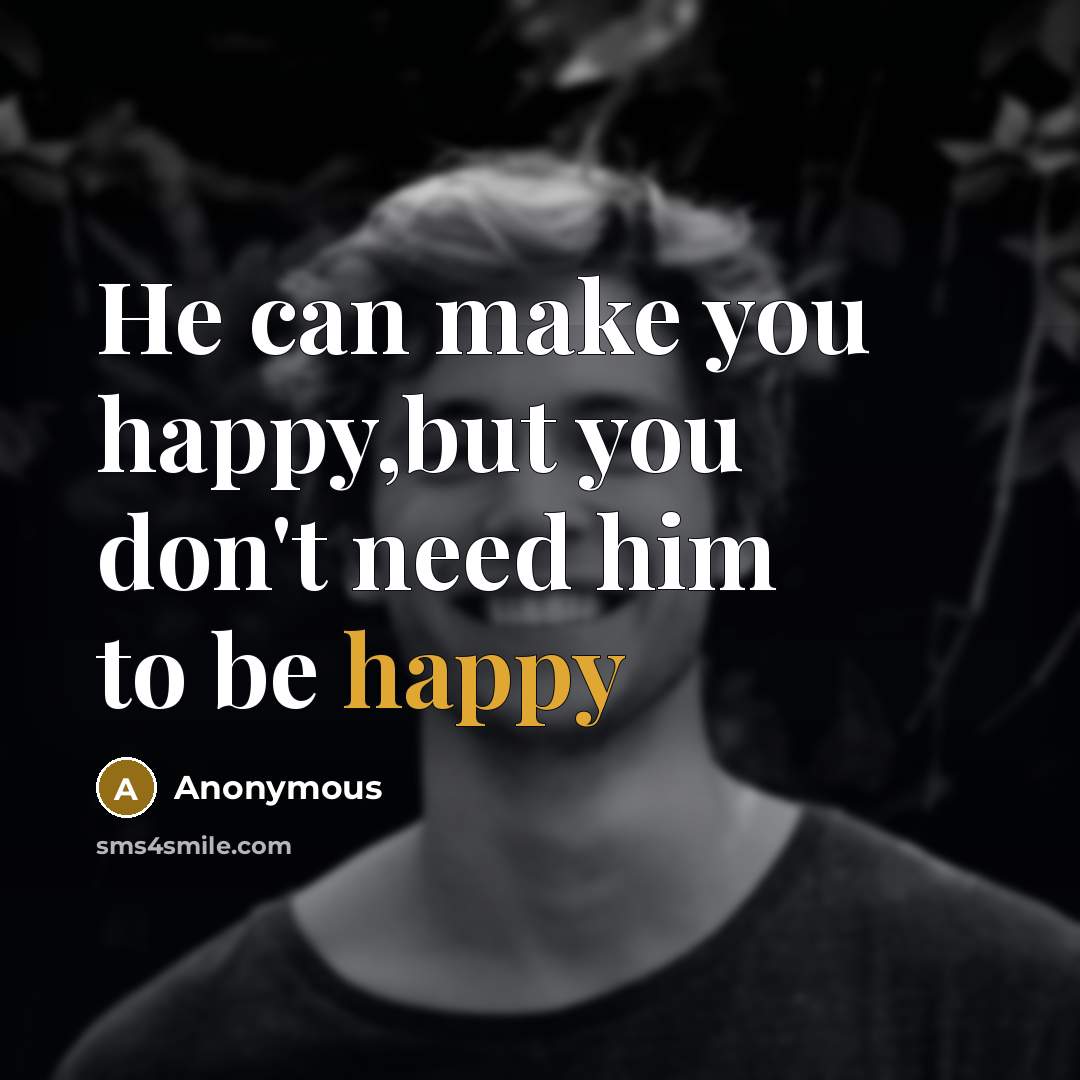 “He can make you happy,but you don't need him to be happy” quote by Anonymous