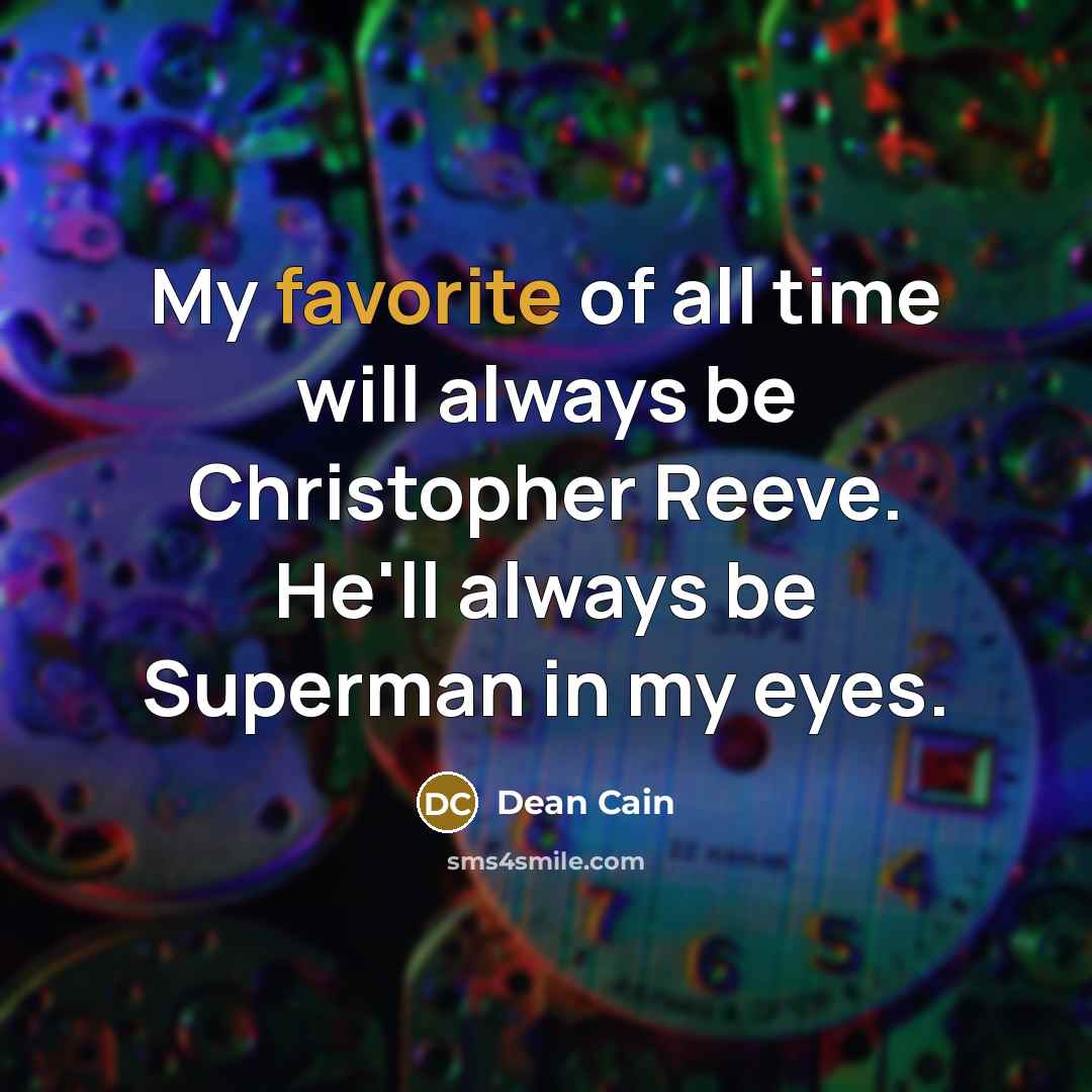 “My favorite of all time will always be Christopher Reeve. He'll always be Superman in my eyes.” quote by Dean Cain