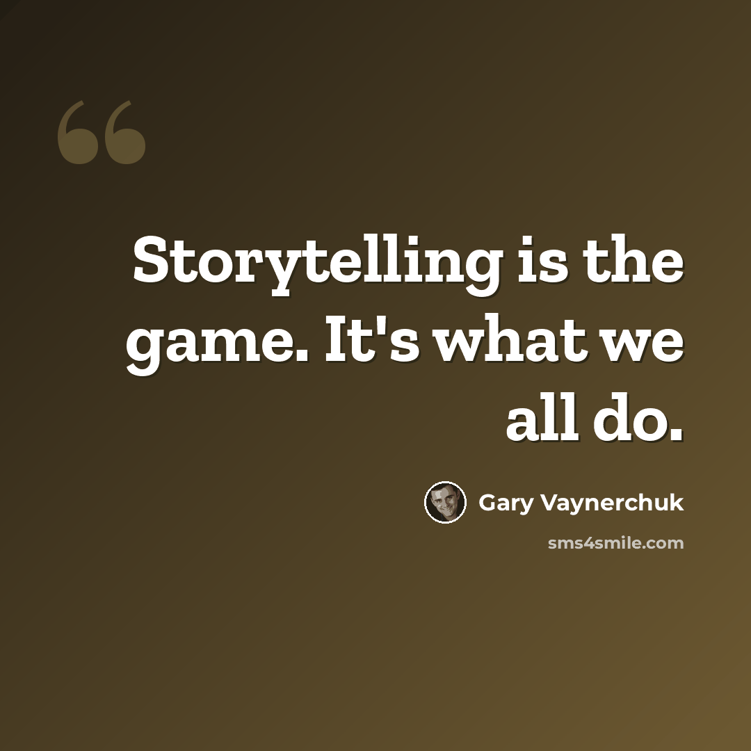“Storytelling is the game. It's what we all do.” quote by Gary Vaynerchuk