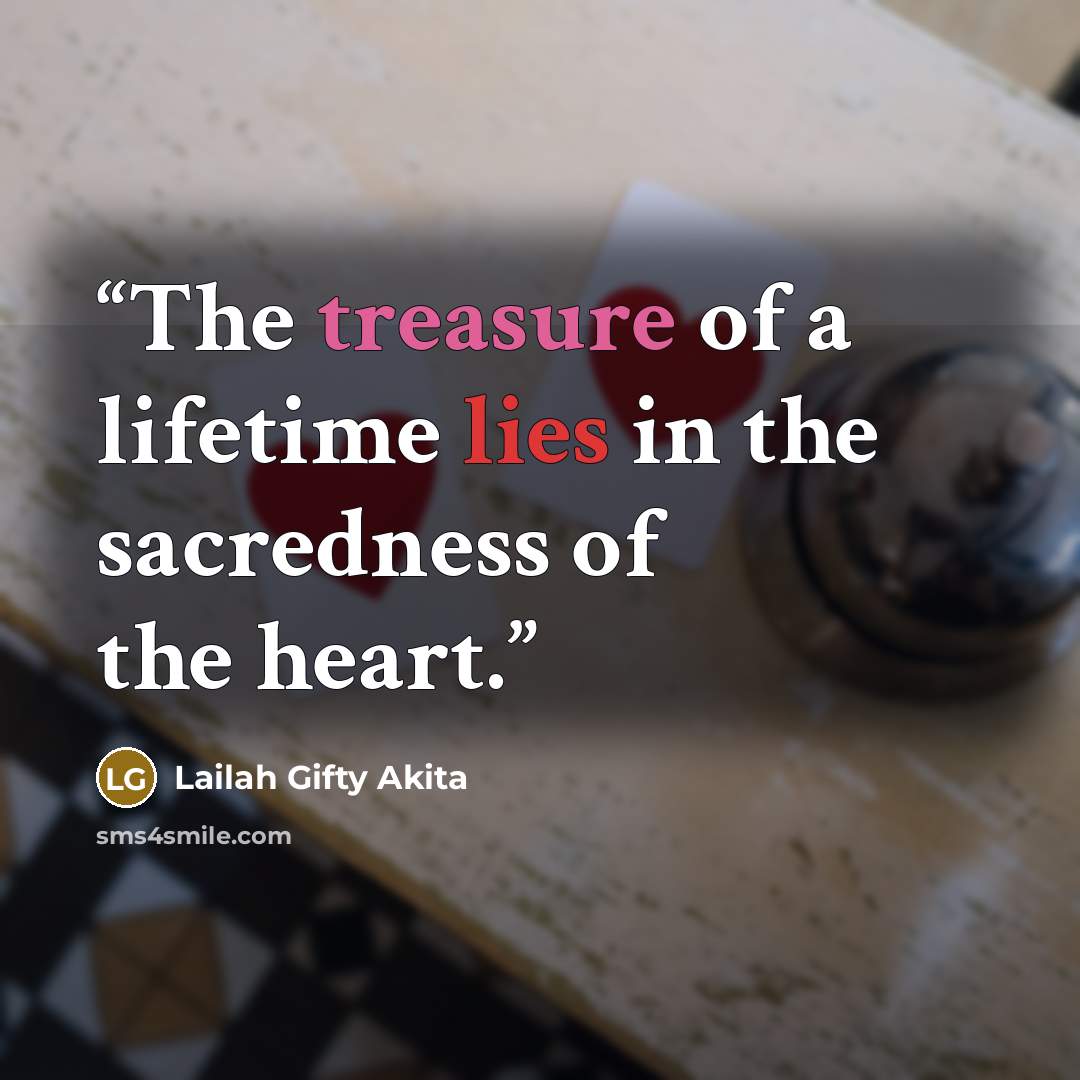 “The treasure of a lifetime lies in the sacredness of the heart.” quote by Lailah Gifty Akita