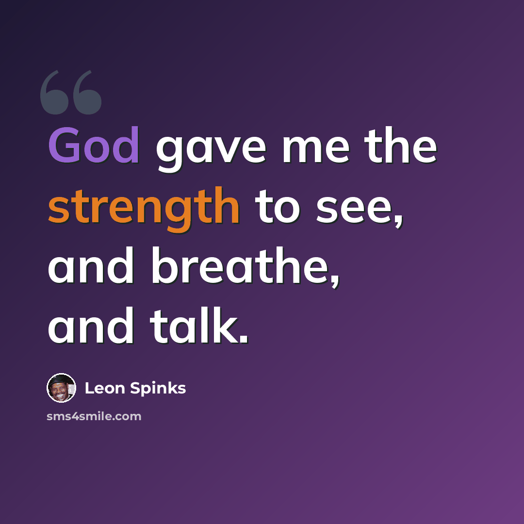 “God gave me the strength to see, and breathe, and talk.” quote by Leon Spinks