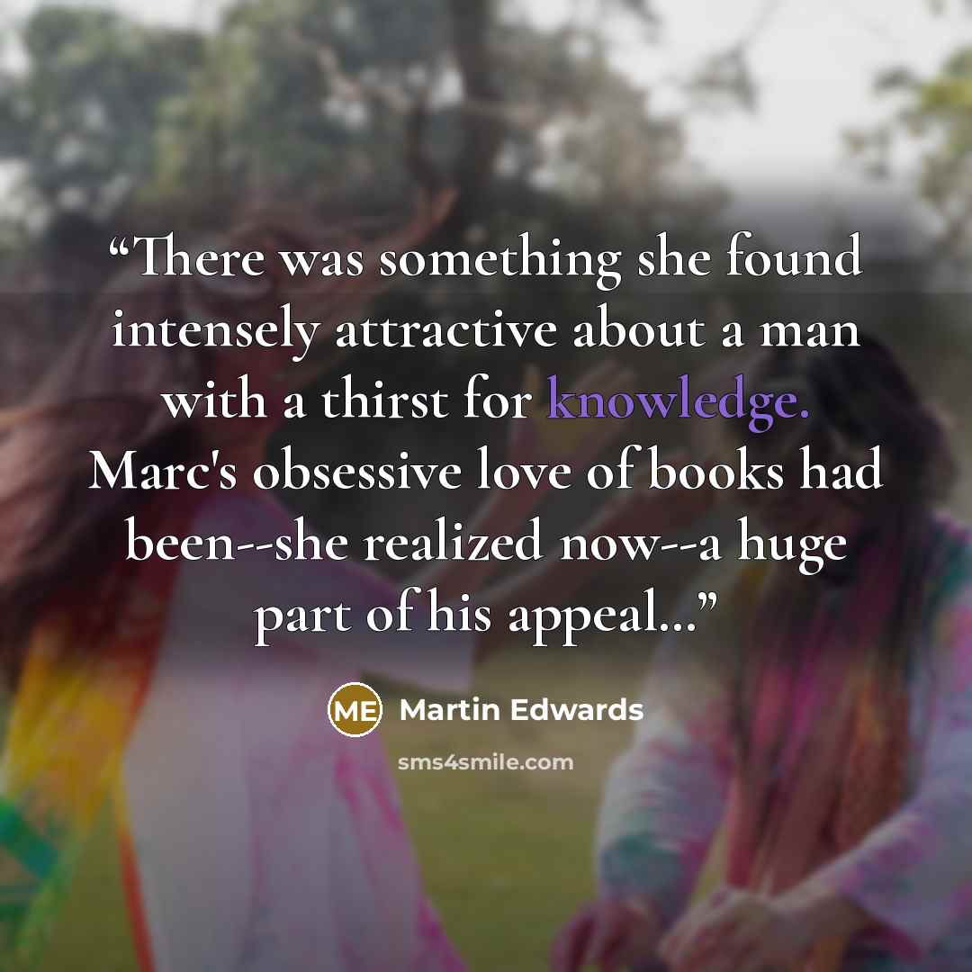 “There was something she found intensely attractive about a man with a thirst for knowledge. Marc's obsessive love of books had been--she realized now--a huge part of his appeal…” quote by Martin Edwards